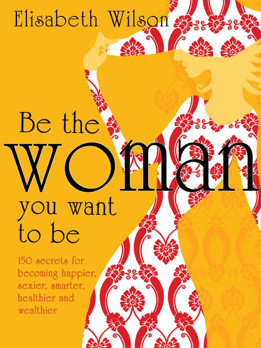 Title details for Be the Woman You Want to Be by Elisabeth Wilson - Available